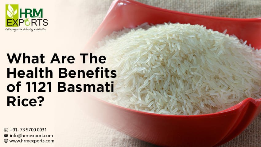 What Are The Health Benefits of 1121 Basmati Rice?